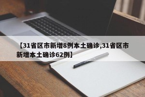 【31省区市新增8例本土确诊,31省区市新增本土确诊62例】