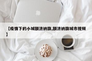【疫情下的小城额济纳旗,额济纳旗城市视频】