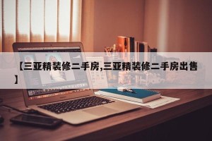 【三亚精装修二手房,三亚精装修二手房出售】