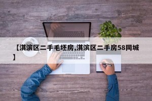 【淇滨区二手毛坯房,淇滨区二手房58同城】