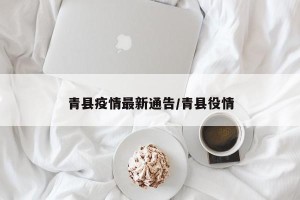 青县疫情最新通告/青县役情