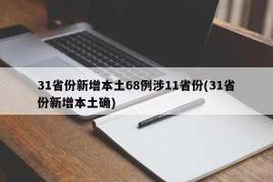 31省份新增本土68例涉11省份(31省份新增本土确)